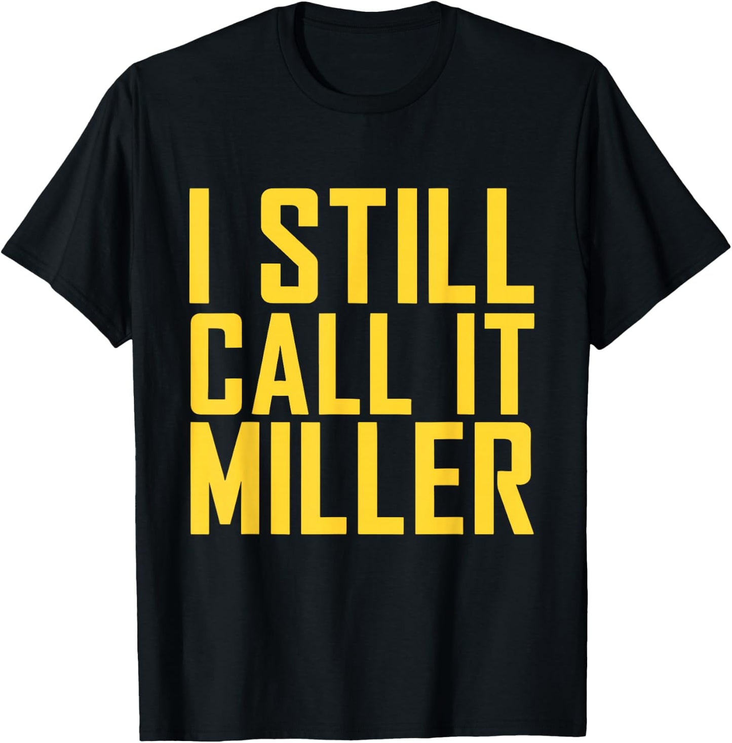 I Still Call It Miller T-Shirt - T-Shirt | Black