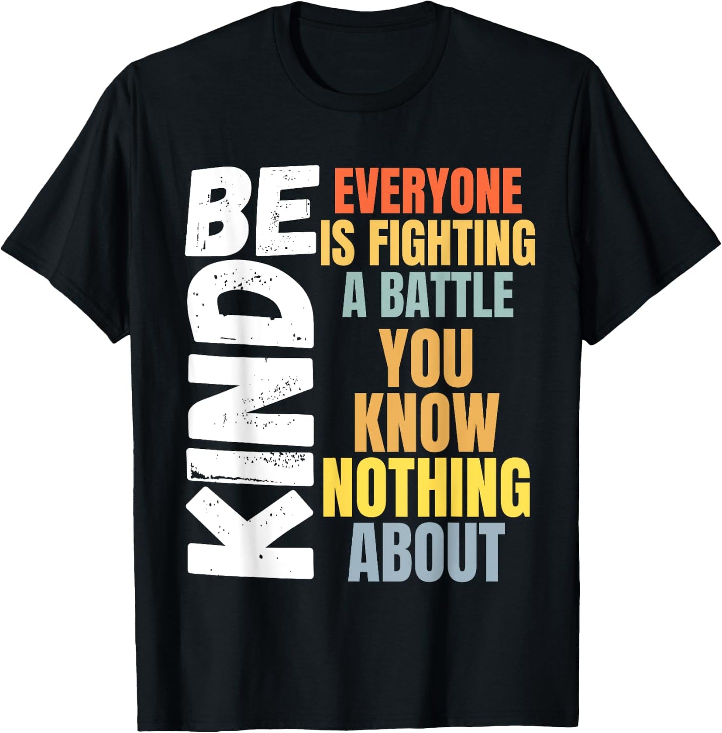 Be kind Everyone is fighting a battle You Know Nothing about T-Shirt - T-Shirt | Black