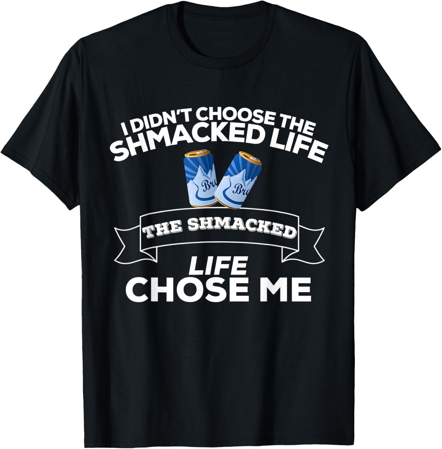 I Didn't Choose Shmacked Life Shmacked Life Chose Me Funny T-Shirt - T-Shirt | Black