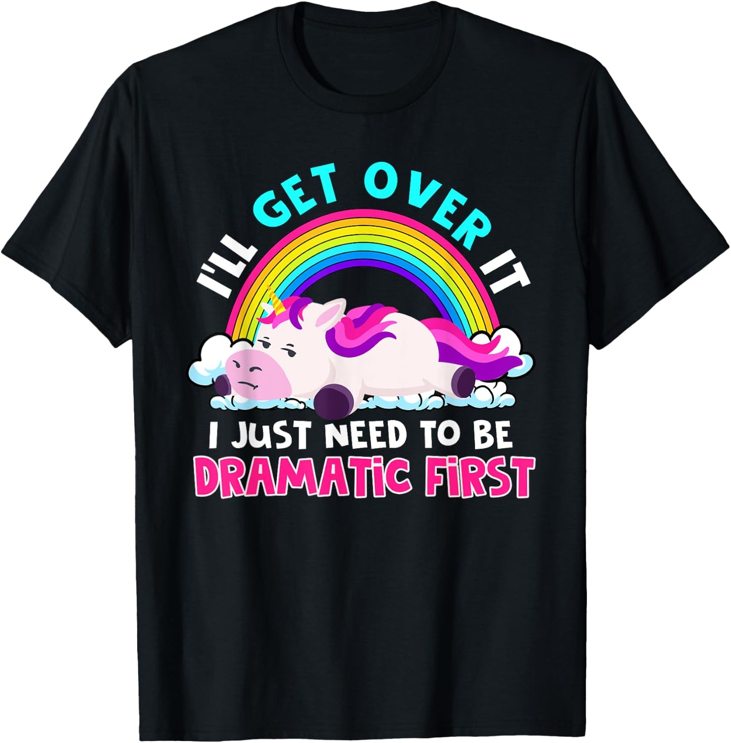 I'll Get Over It I Just Need To Be Dramatic Rainbow Unicorn T-Shirt - T-Shirt | Black