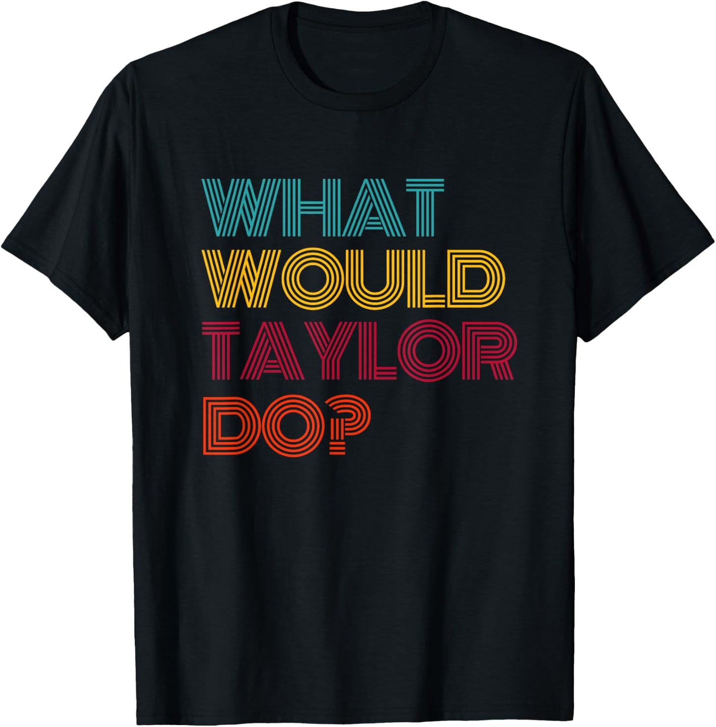 What Would Taylor Do? I Love Taylor T-Shirt - T-Shirt | Black