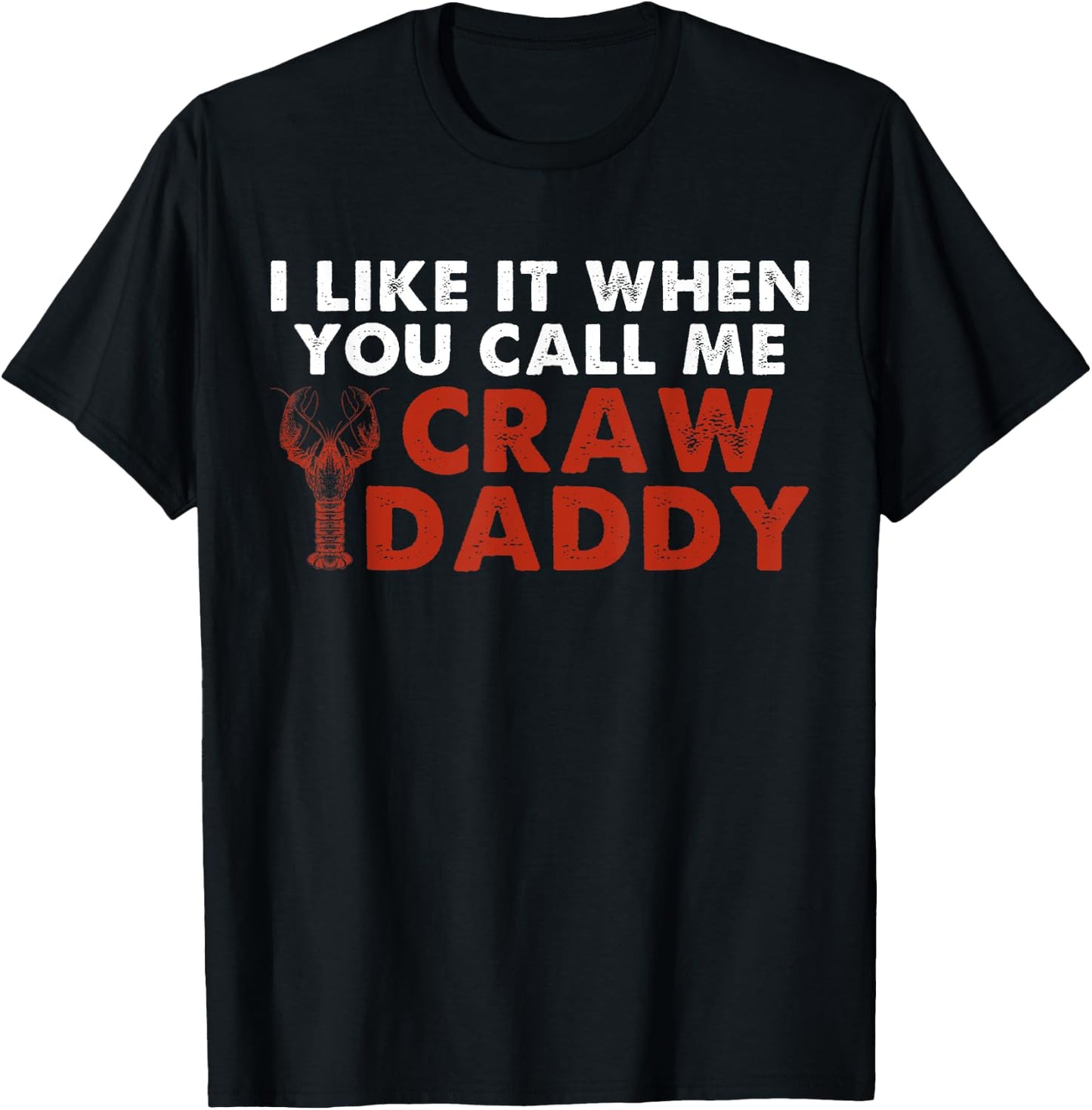 I Like It When You Call Me Crawdaddy Crawfish Crawdad Funny T-Shirt - T-Shirt | Black