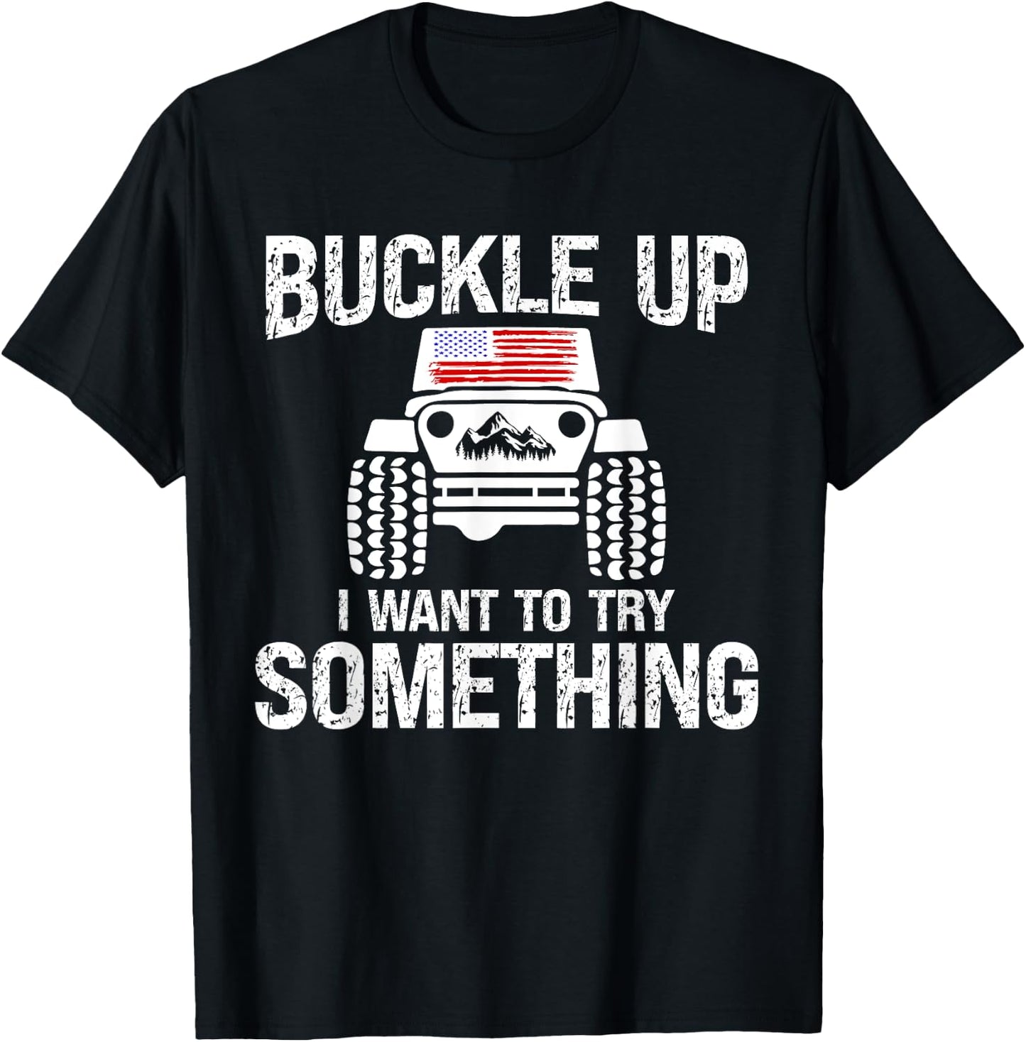 Funny Buckle Up I Want To Try Something Offroad 4x4 Recovery T-Shirt - T-Shirt | Black
