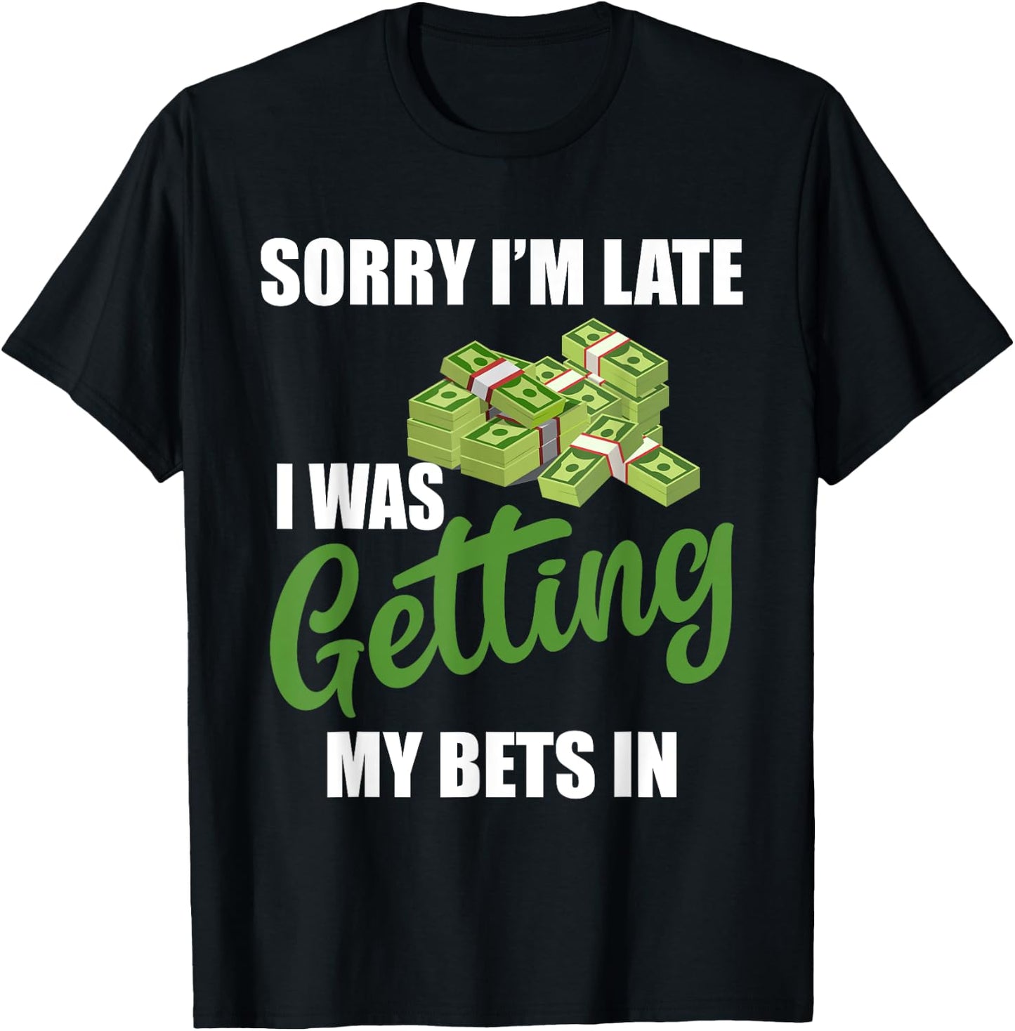 Sorry I'm Late I Was Getting My Bets In - Sports Betting T-Shirt - T-Shirt | Black