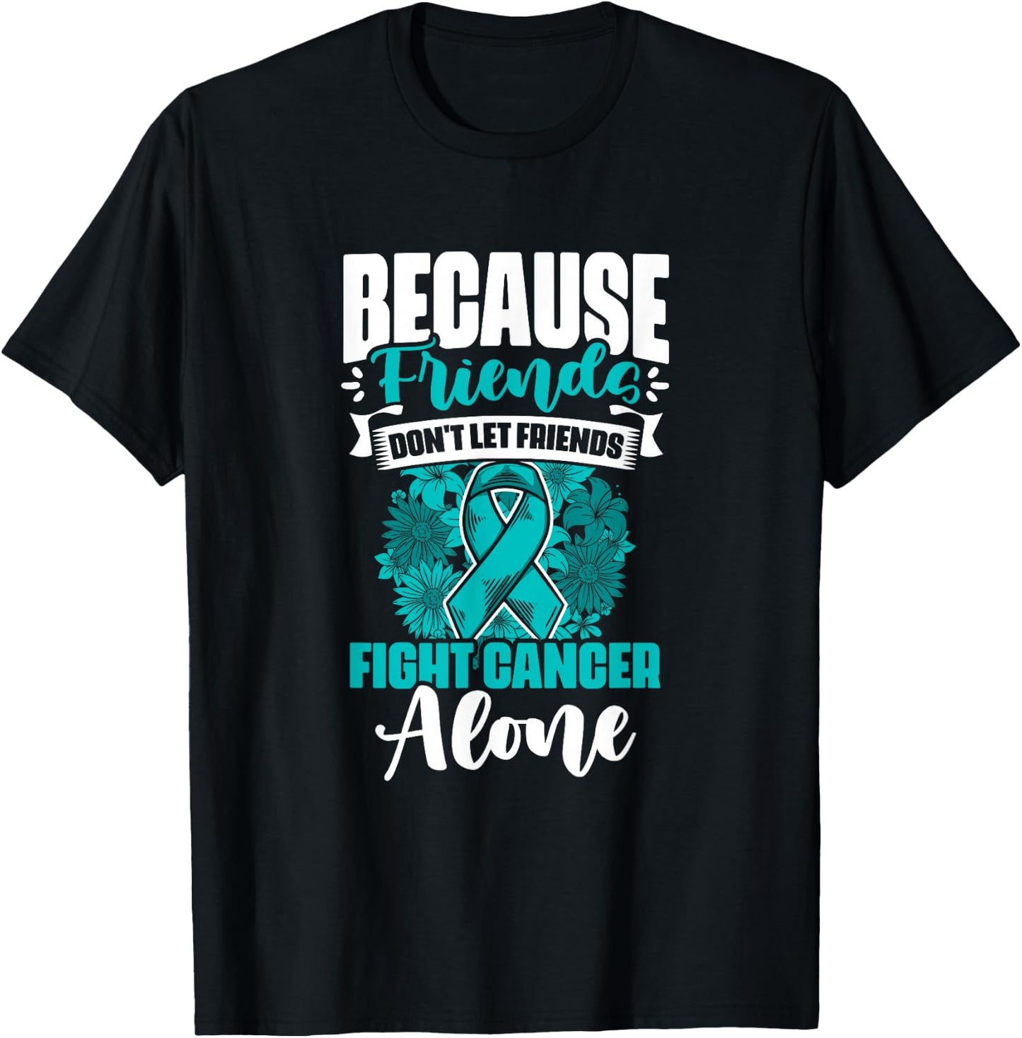 Don't Fight Cancer Alone Teal Ribbon Support Ovarian Cancer T-Shirt - T-Shirt | Black