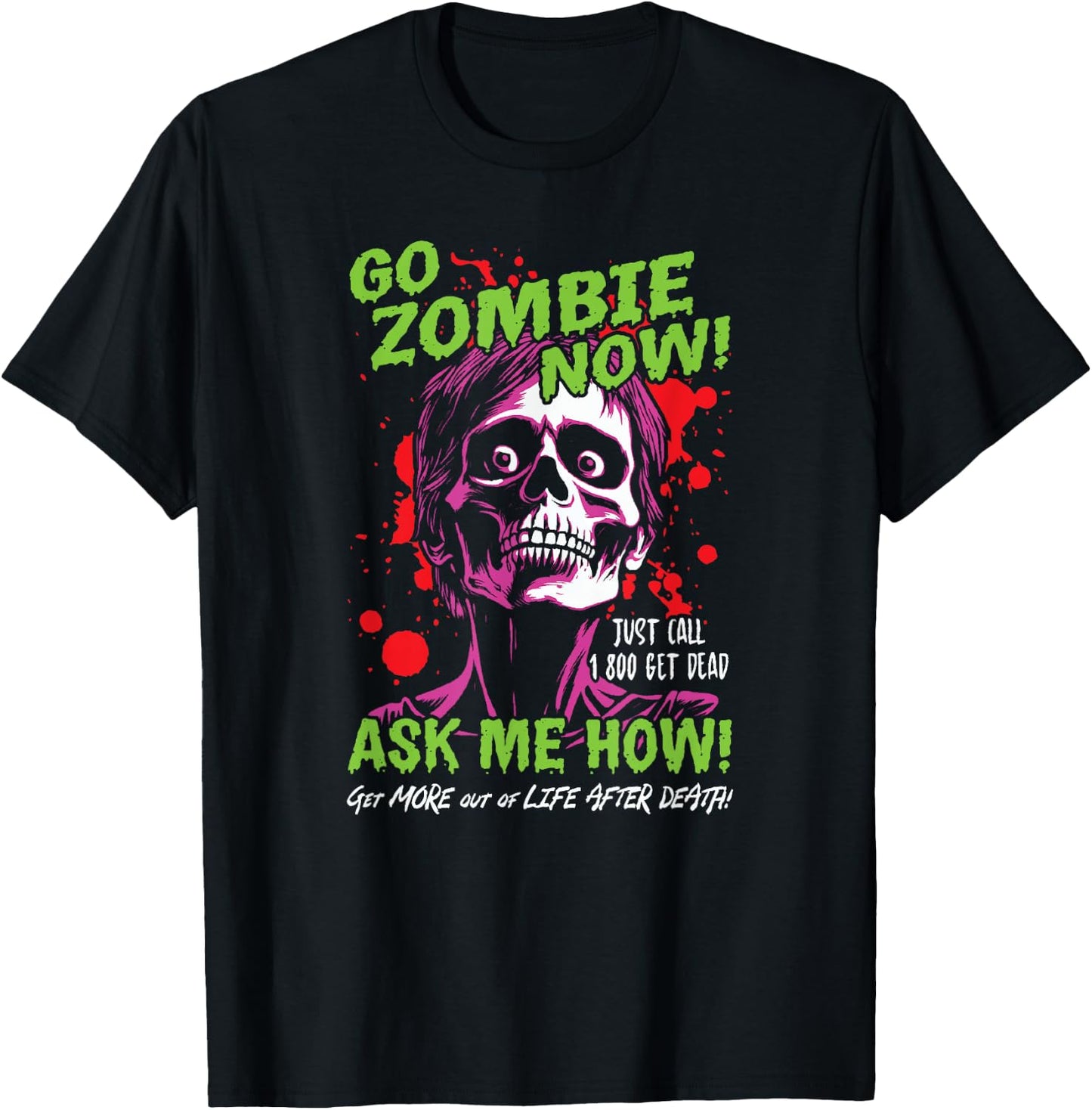 Go Zombie Now, Ask Me How, Get More Out Of Life After Death T-Shirt - T-Shirt | Black