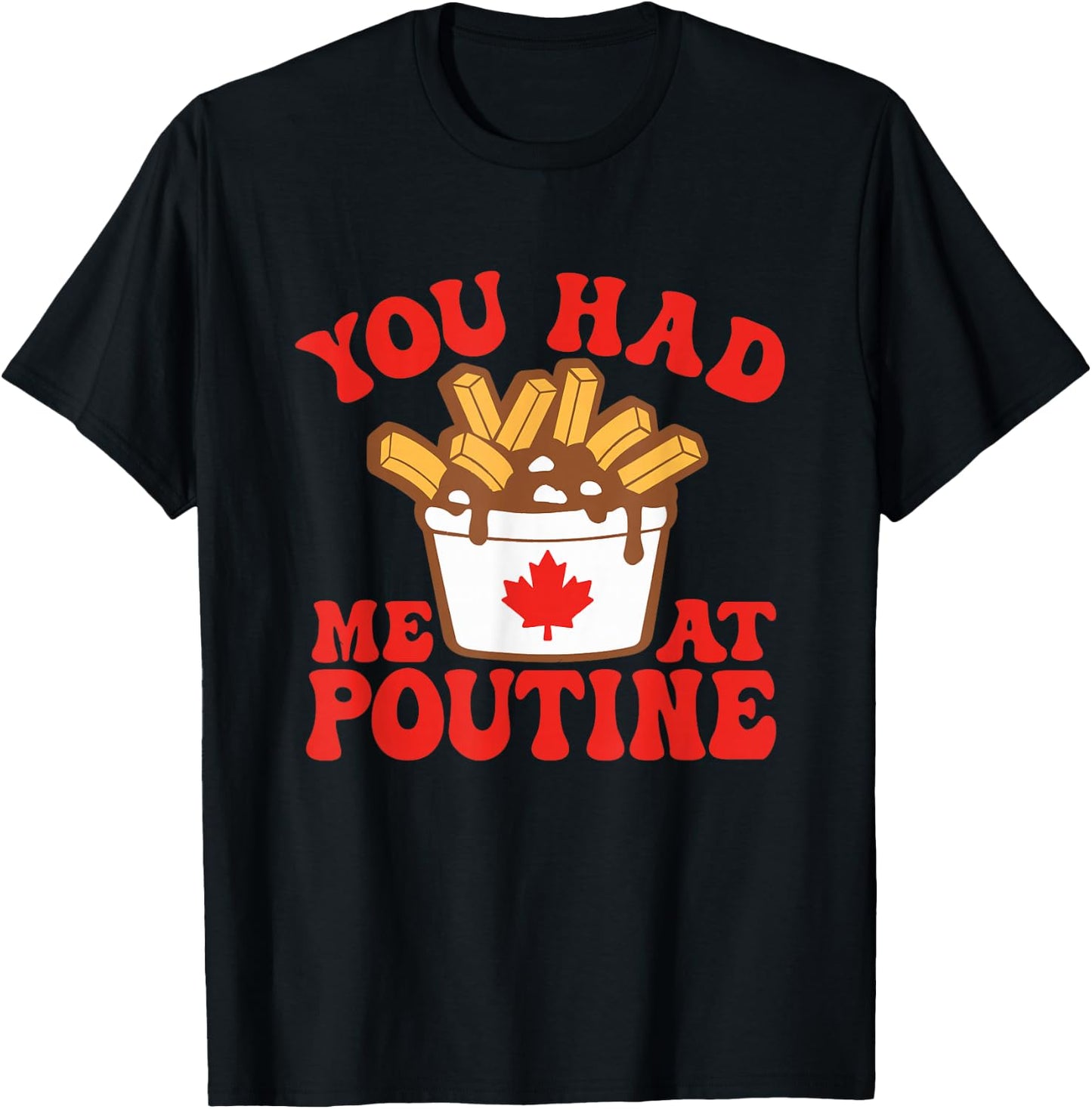 Funny Poutine You Had Me At Poutine Canada Canadian Flag T-Shirt - T-Shirt | Black