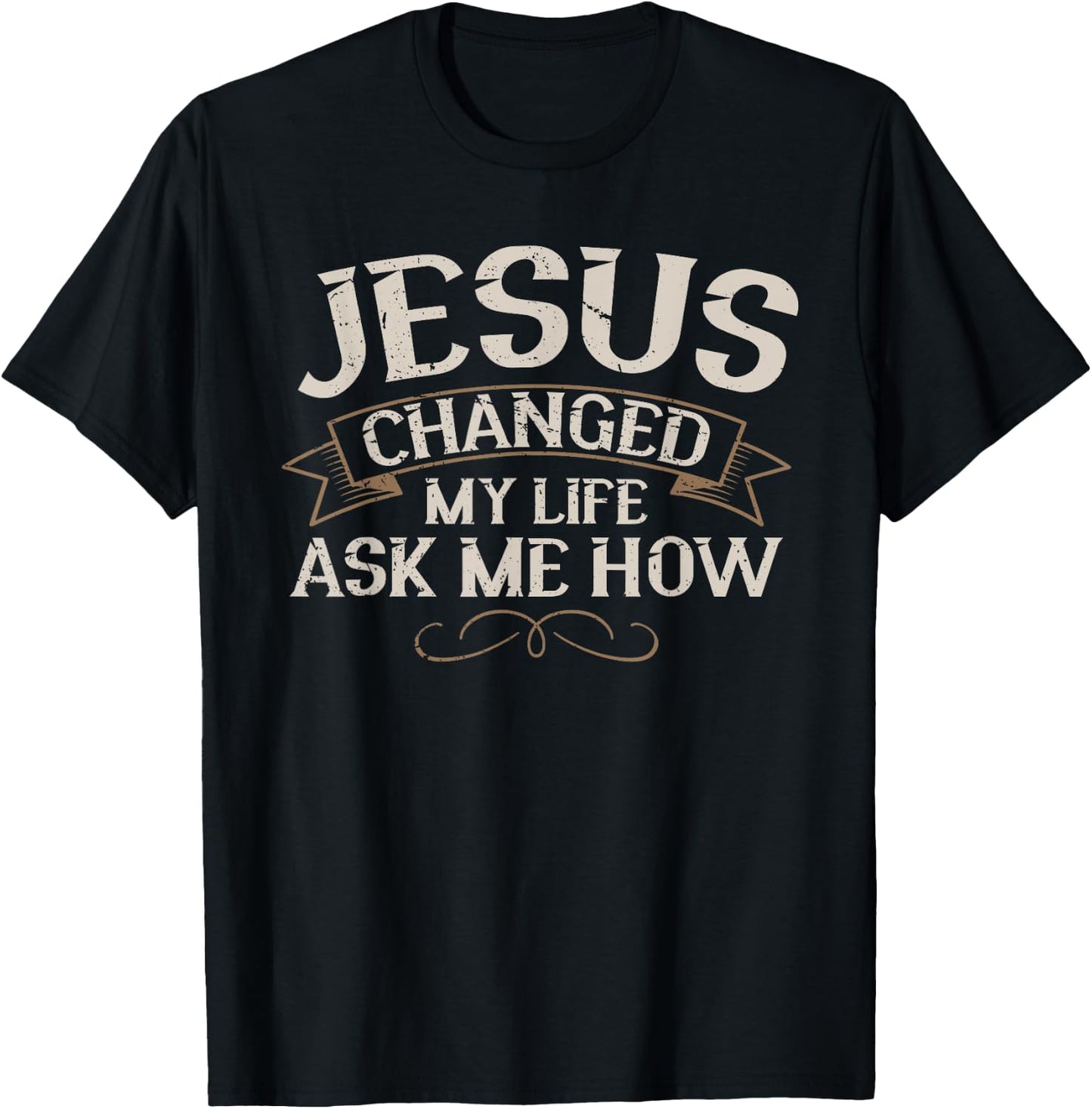 Jesus Changed My Life Ask Me How Faith Jesus Christ T-Shirt - T-Shirt | Black