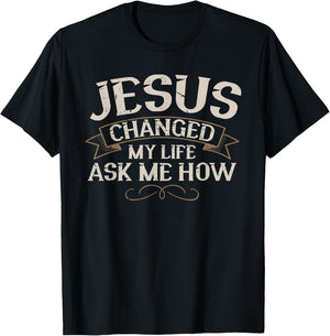 Jesus Changed My Life Ask Me How Faith Jesus Christ T-Shirt - T-Shirt | Black