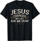 Jesus Changed My Life Ask Me How Faith Jesus Christ T-Shirt - T-Shirt | Black