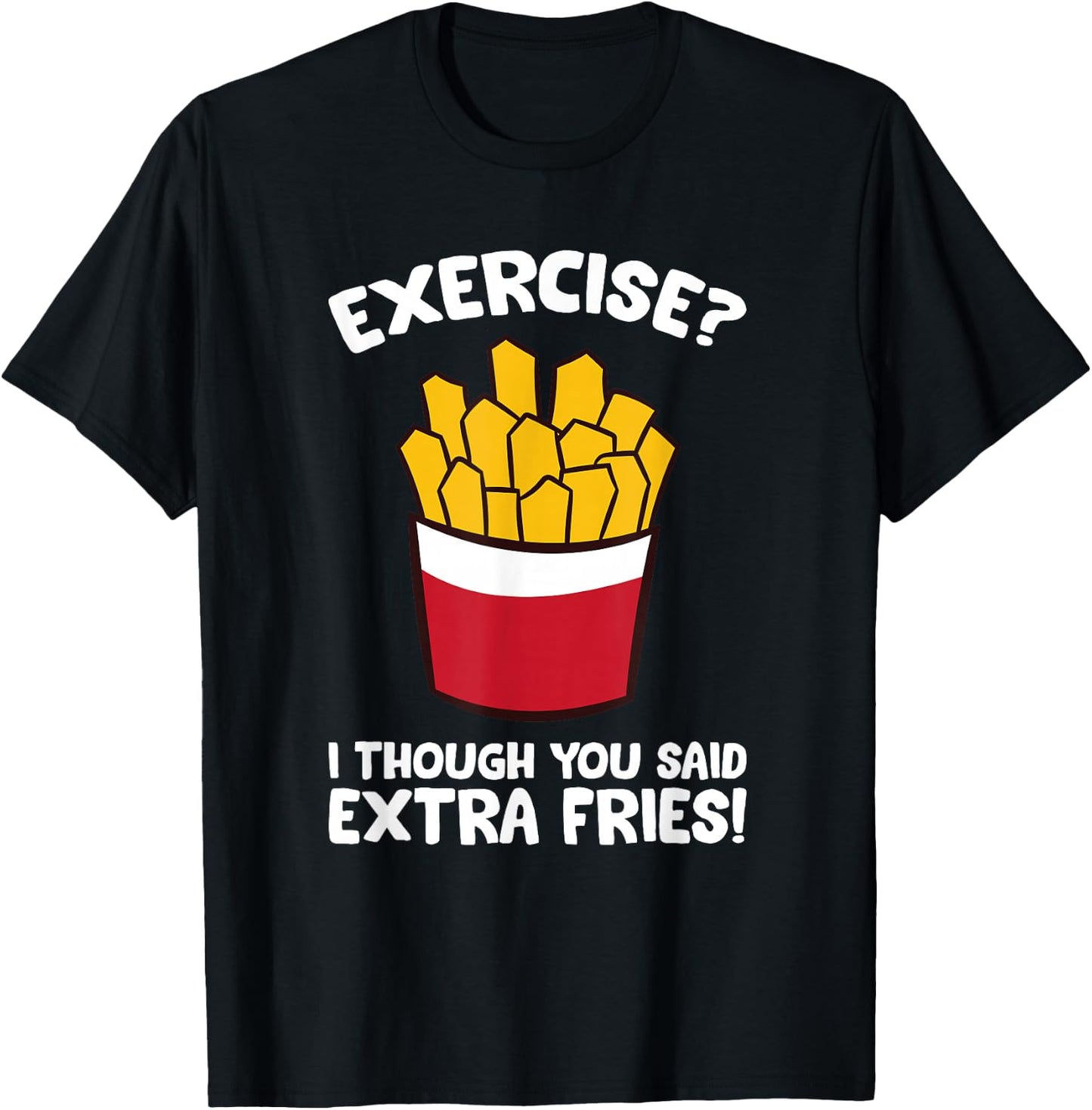 Exercise I Thought You Said Extra Fries T-Shirt - T-Shirt | Black
