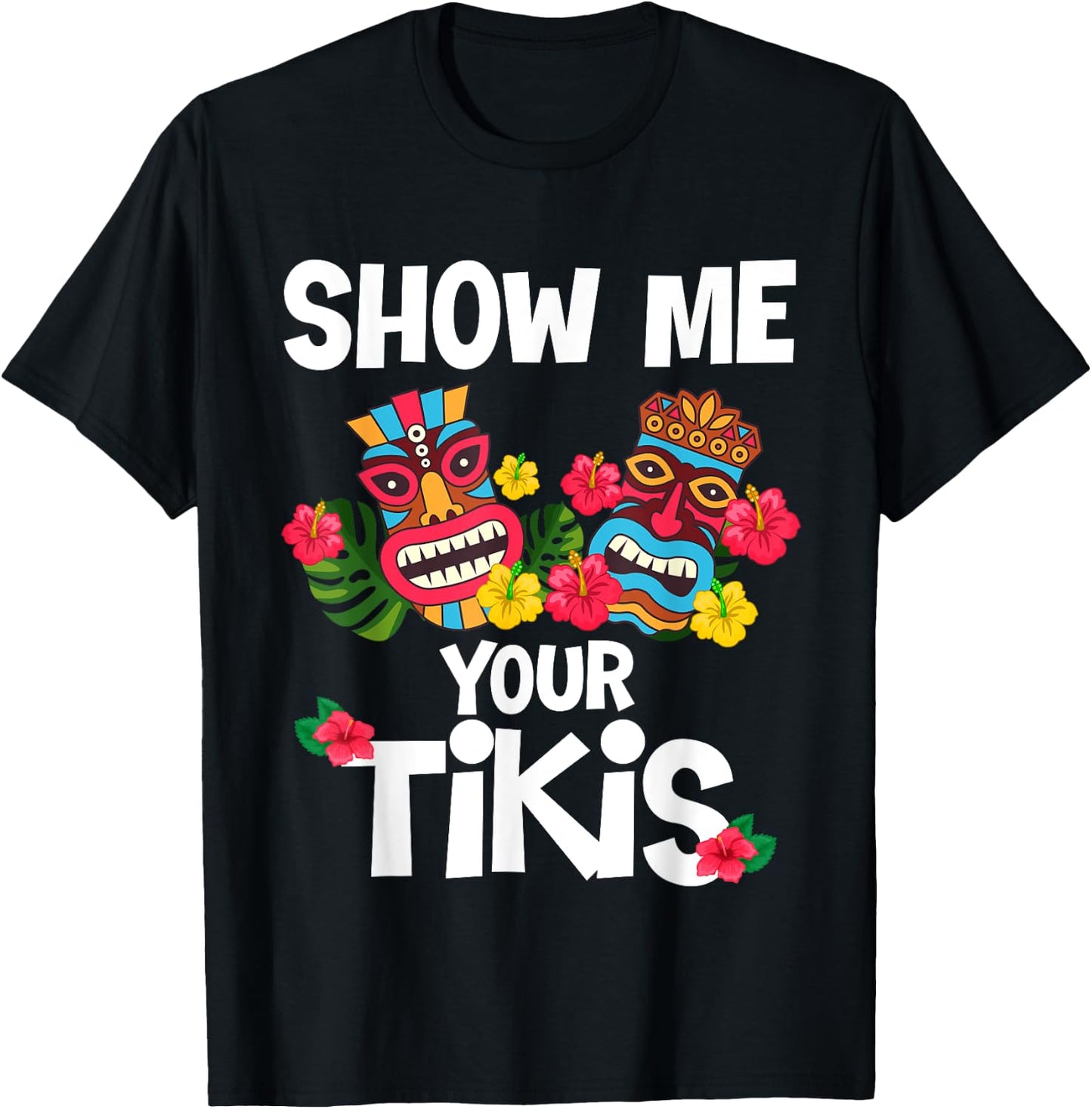 Show Me Your Tikis Funny Hawaiian Aloha Hawaii Luau Vacay T-Shirt - T-Shirt | Black