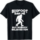 Bigfoot has seen me but no one believes him Sasquatch T-Shirt - T-Shirt | Black
