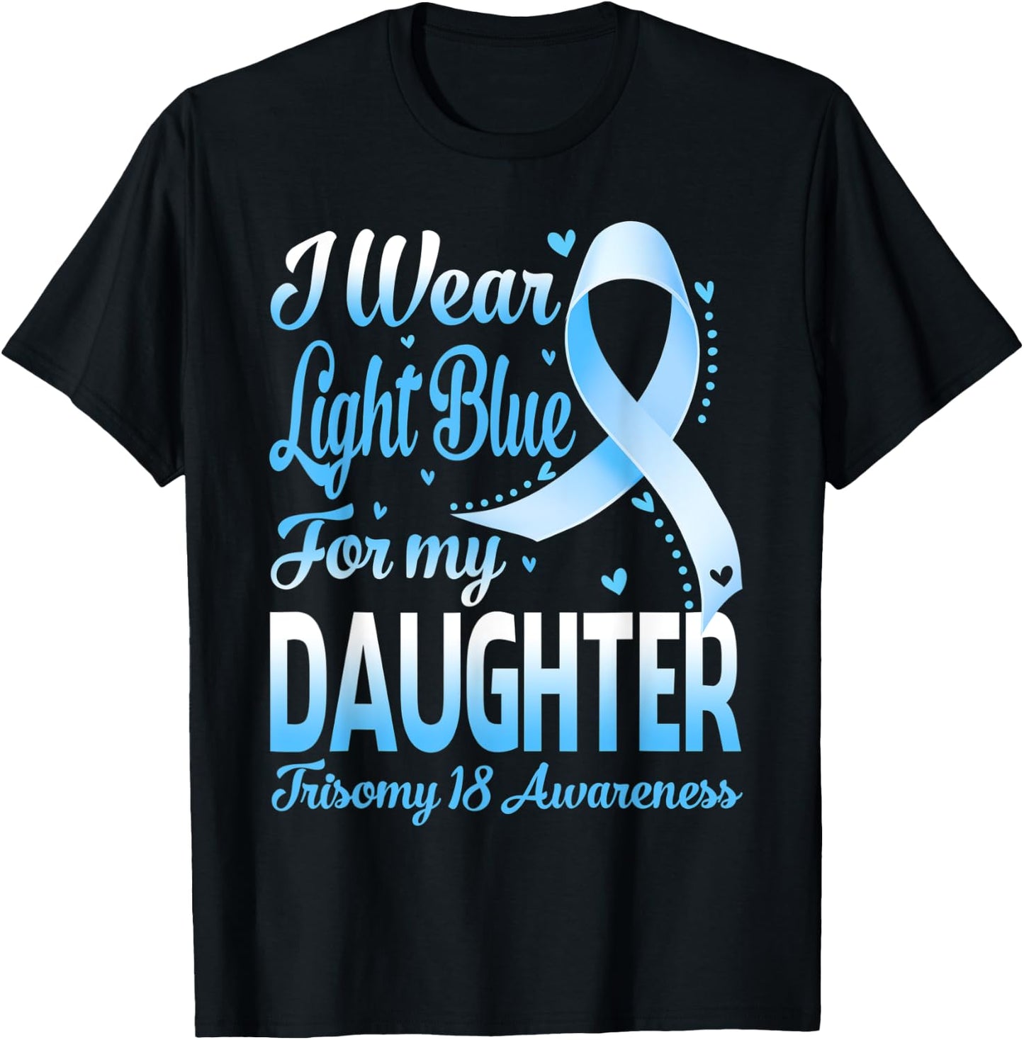 I Wear Light Blue For My Daughter Trisomy 18 Awareness T-Shirt - T-Shirt | Black