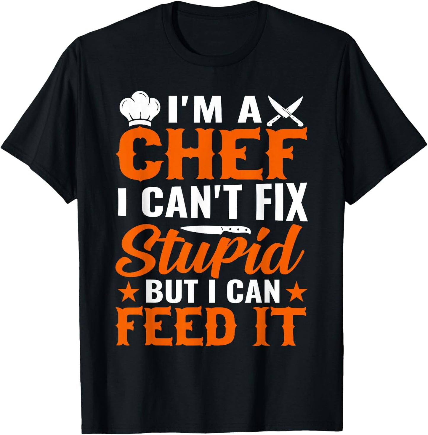 I'm A Chef I Can't Fix Stupid But I Can Feed It - Chef T-Shirt - T-Shirt | Black