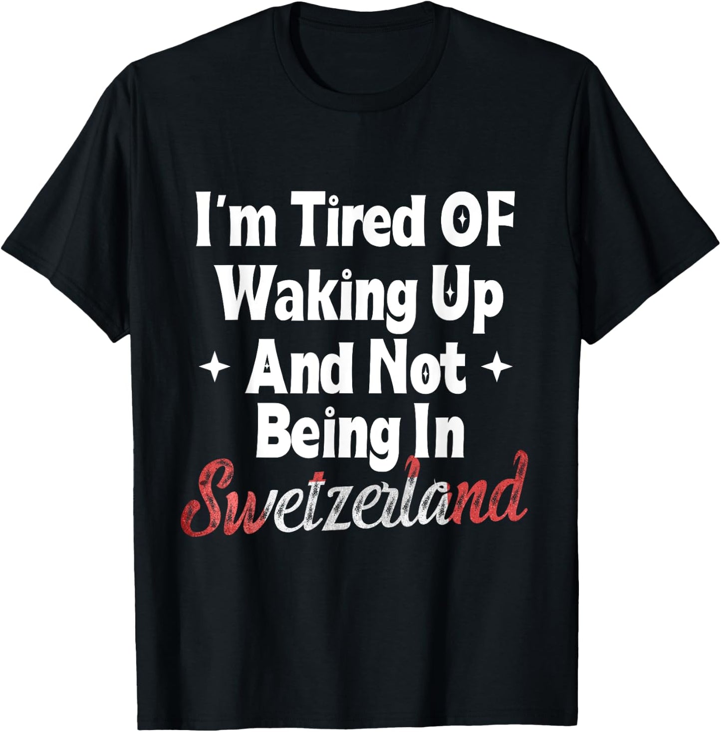 I’m Tired of Waking Up And Not Being In Switzerland Swiss T-Shirt - T-Shirt | Black