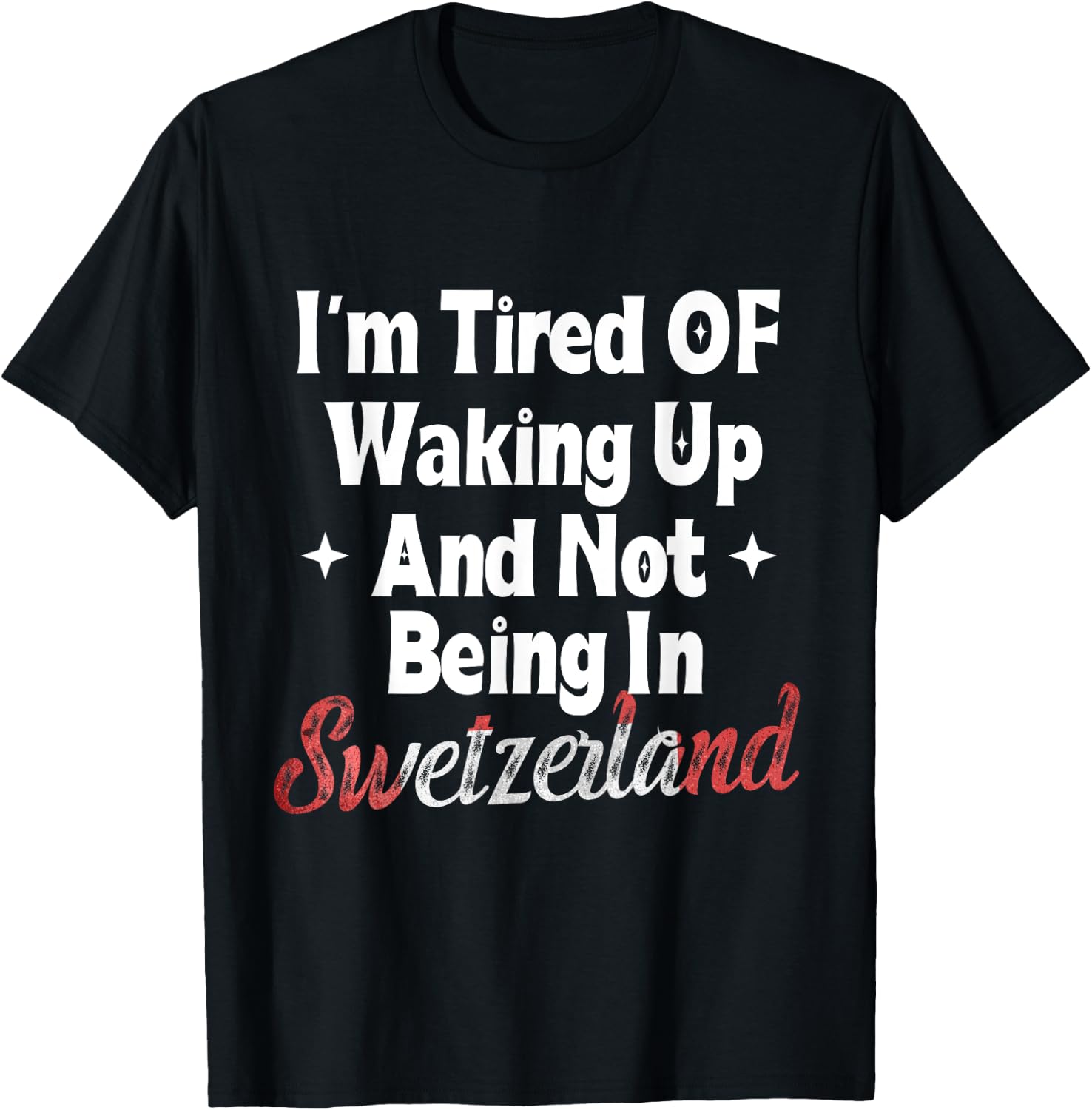 I’m Tired of Waking Up And Not Being In Switzerland Swiss T-Shirt - T-Shirt | Black