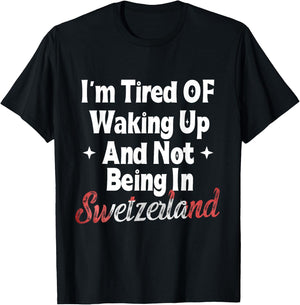 I’m Tired of Waking Up And Not Being In Switzerland Swiss T-Shirt - T-Shirt | Black
