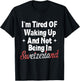 I’m Tired of Waking Up And Not Being In Switzerland Swiss T-Shirt - T-Shirt | Black