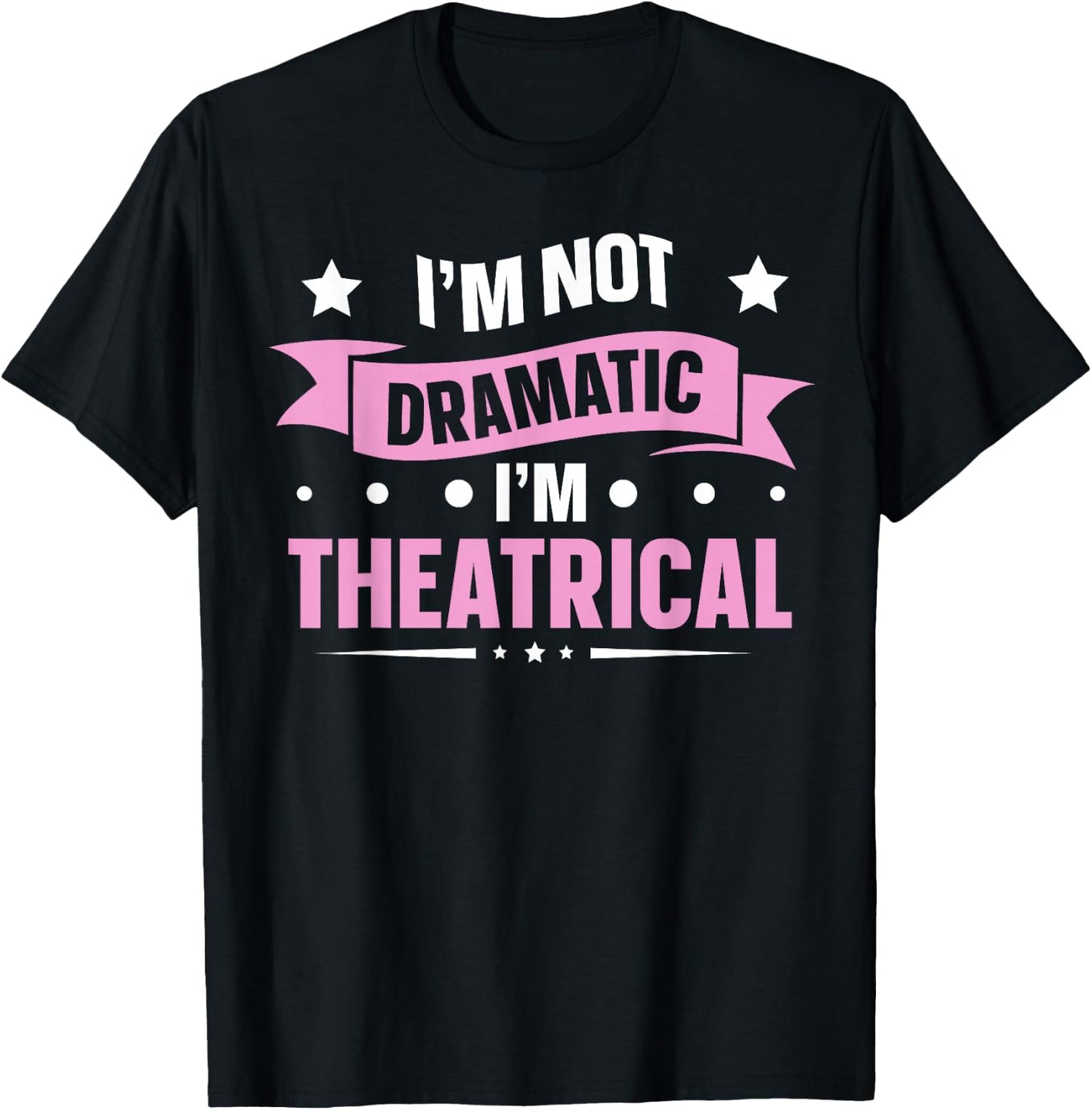 Theatre Theater School Dramatic Actor I'm Not Dramatic I'm Theatrical Black T-Shirt - T-Shirt | Black