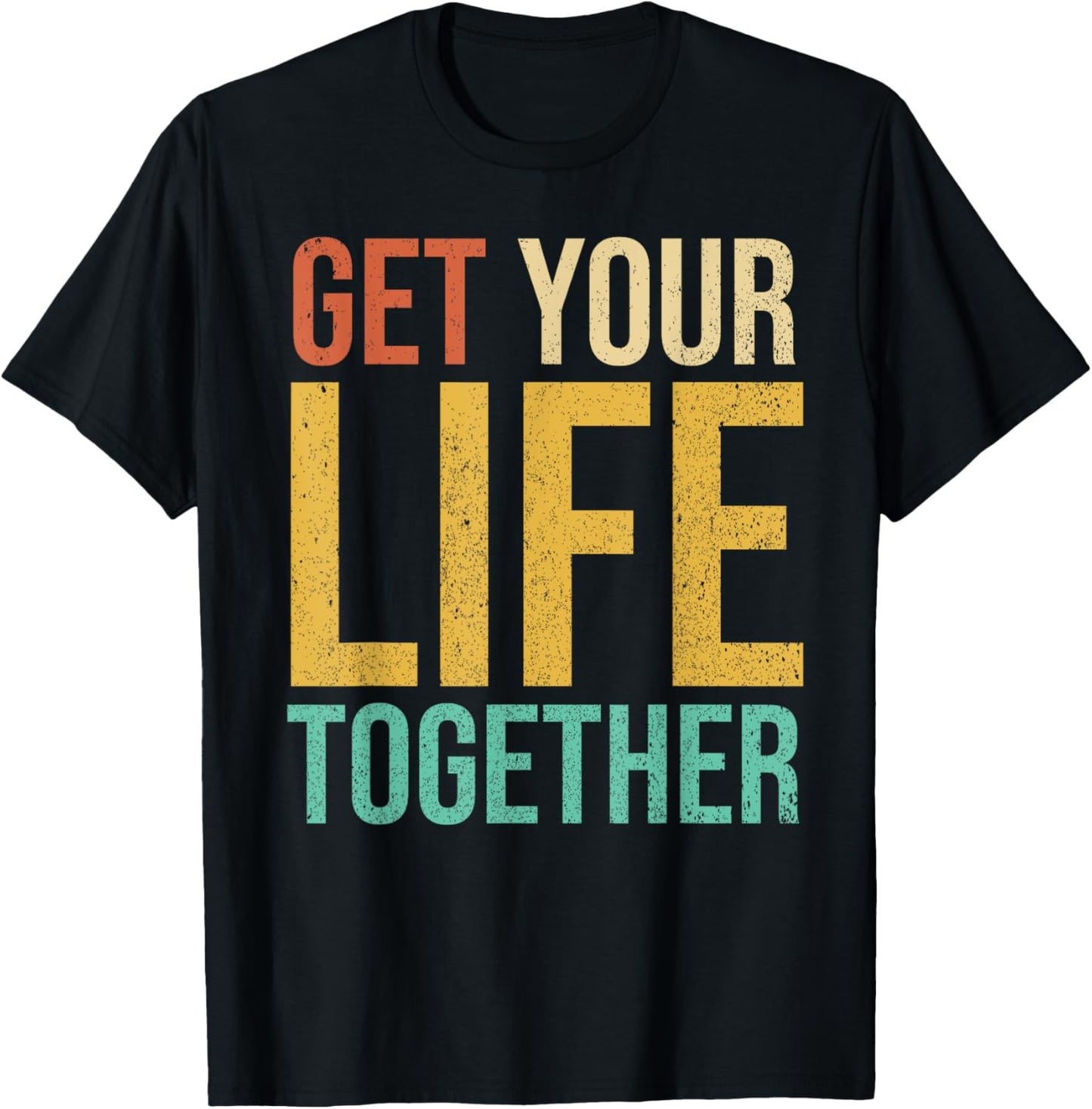 Get Your Life Together T-Shirt - T-Shirt | Black