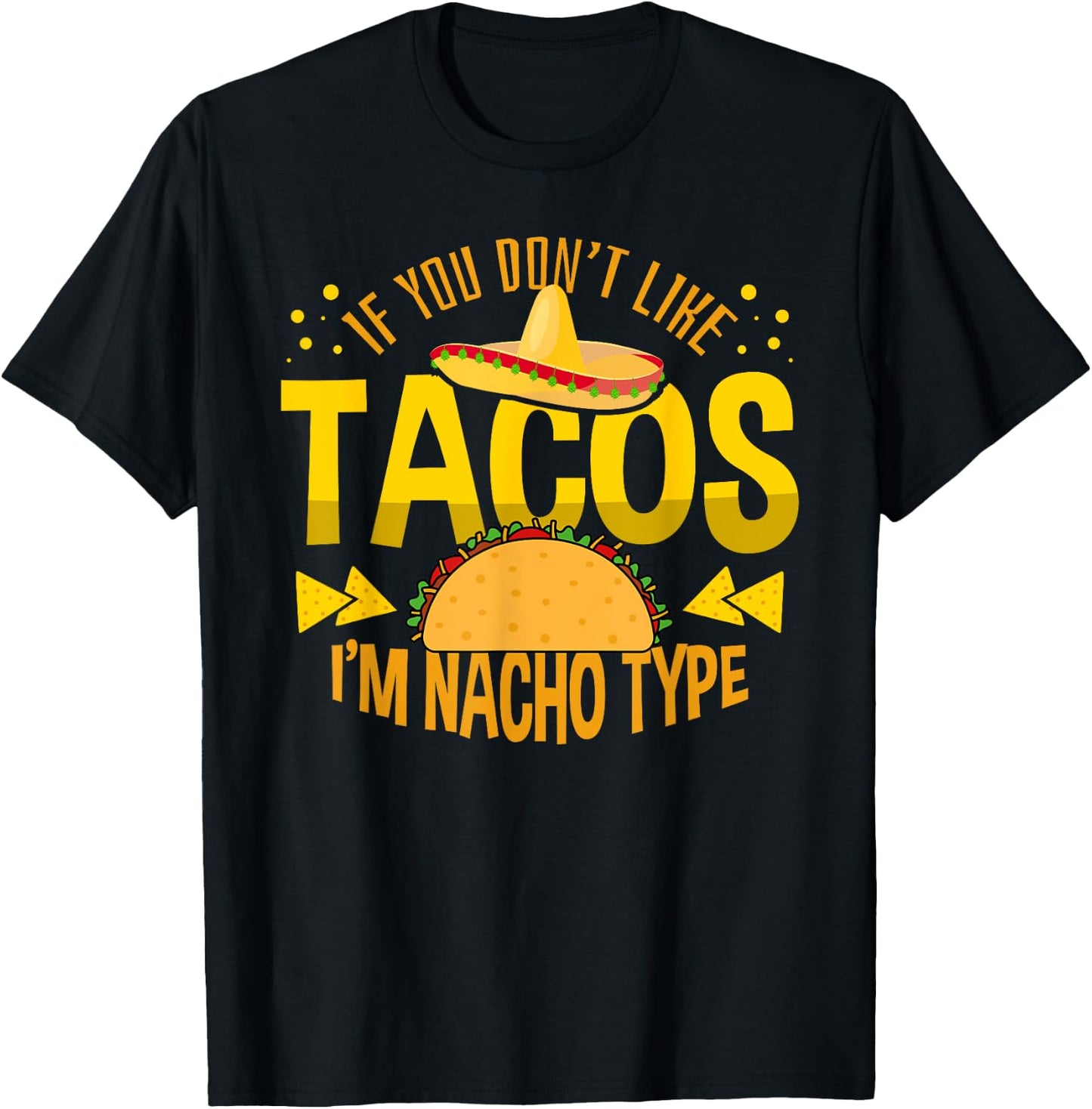 If You Don't Like Tacos I'm Nacho Type Cinco De Mayo T-Shirt - T-Shirt | Black