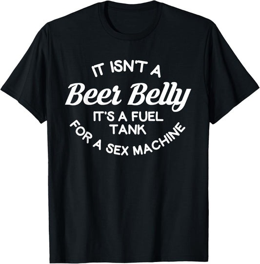 it isn't a beer belly It's a fuel tank for a sex machine T-Shirt - T-Shirt | Black