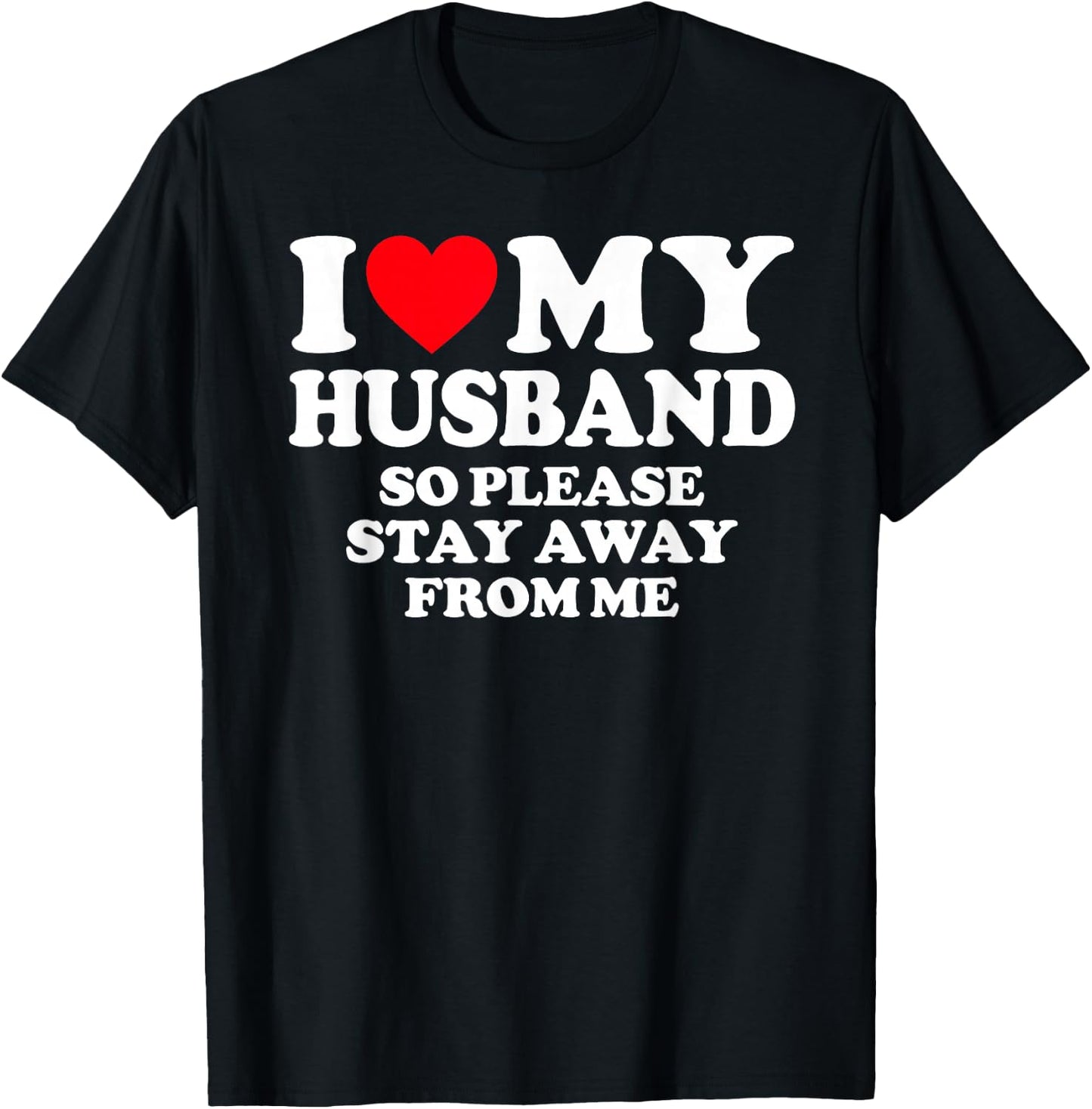 I Love My Husband I Love My Hot Husband So Stay Away T-Shirt - T-Shirt | Black