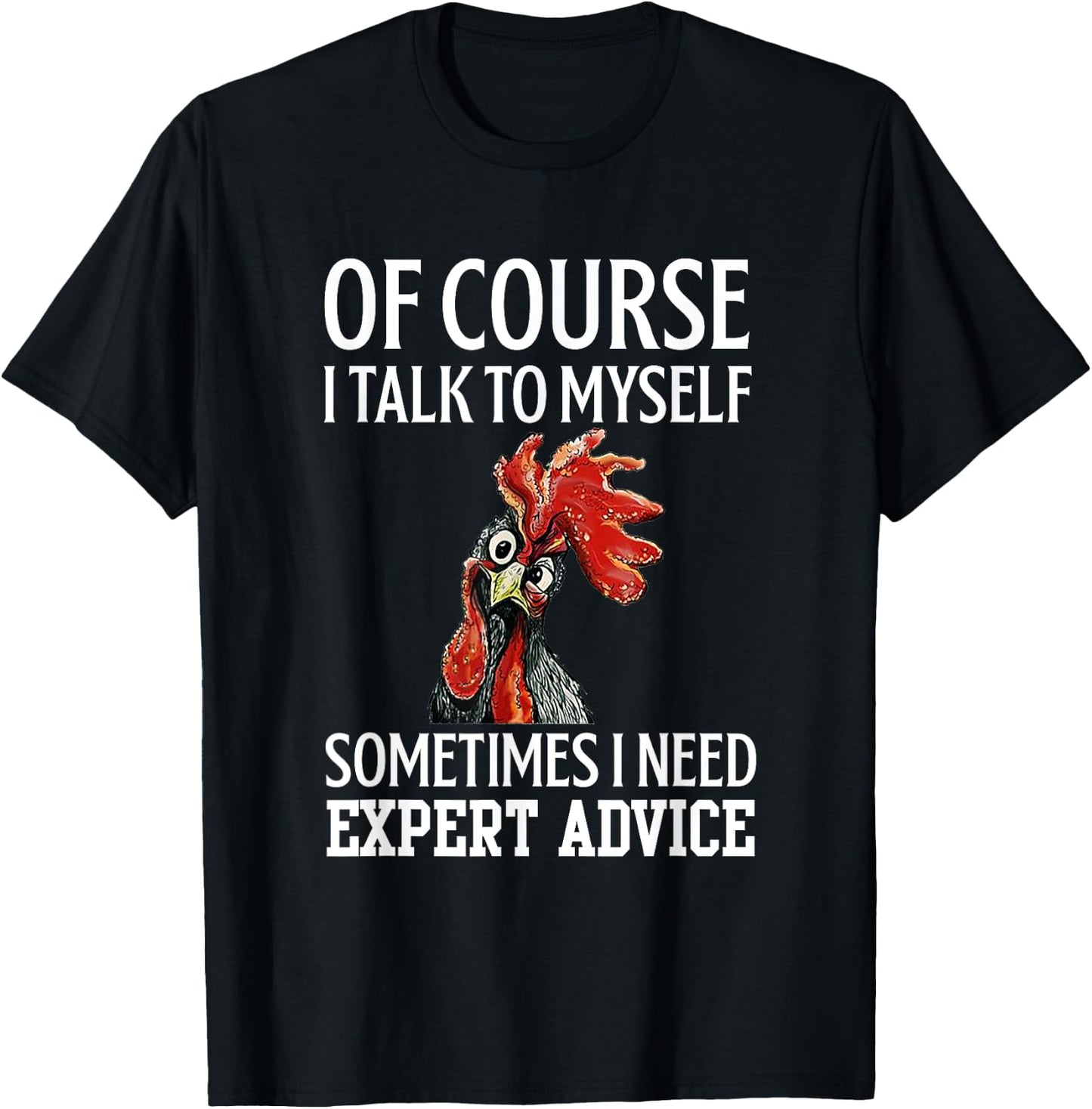 Rooster Of Course I Talk To Myself Sometimes I Need Expert T-Shirt - T-Shirt | Black