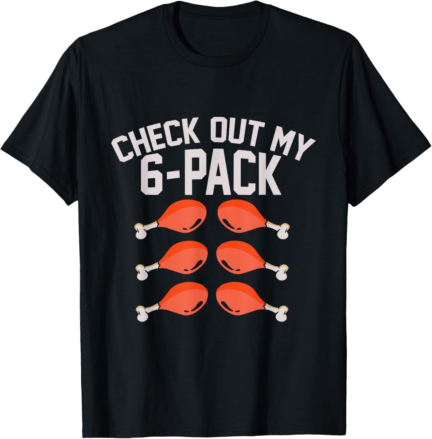 Check Out My Six 6 Pack Turkey Legs Funny Thanksgiving Day T-Shirt - T-Shirt | Black