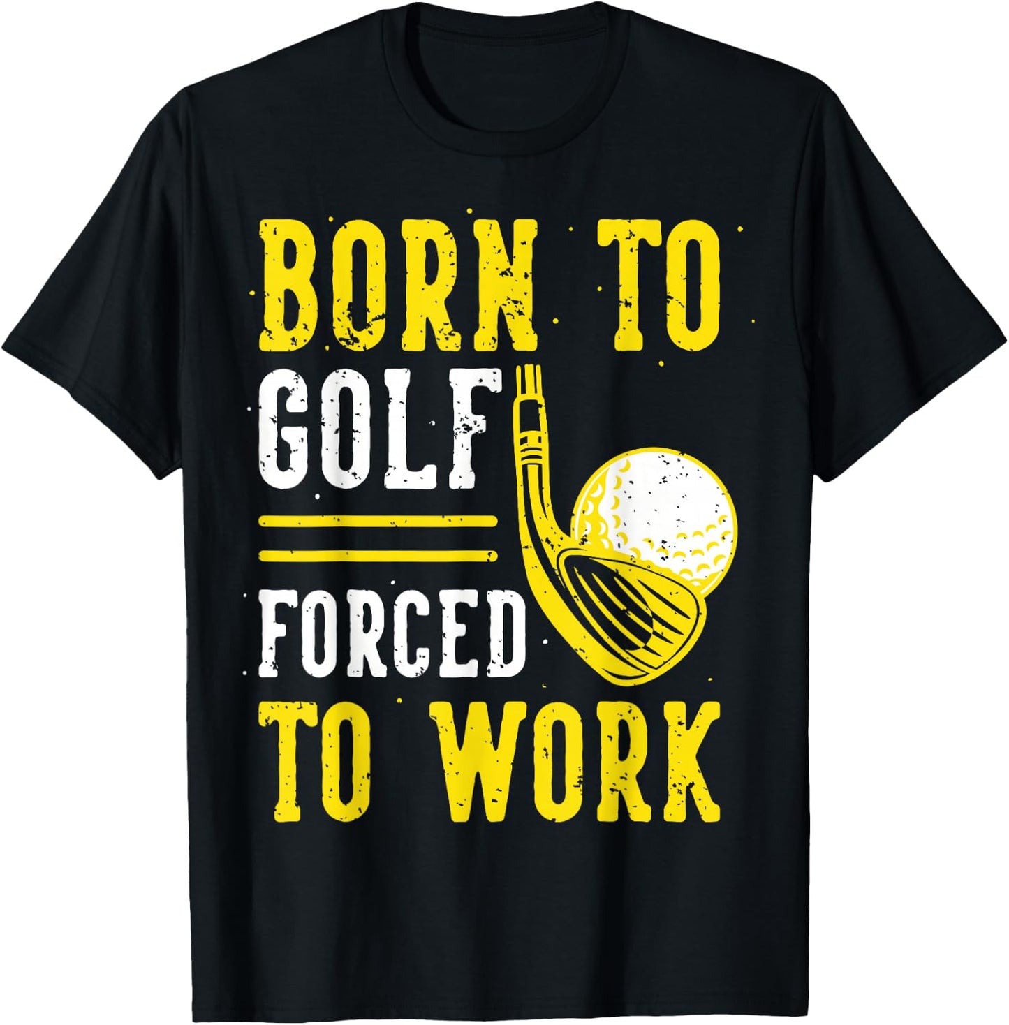 Born to Golf, Forced to Work T-Shirt - T-Shirt | Black