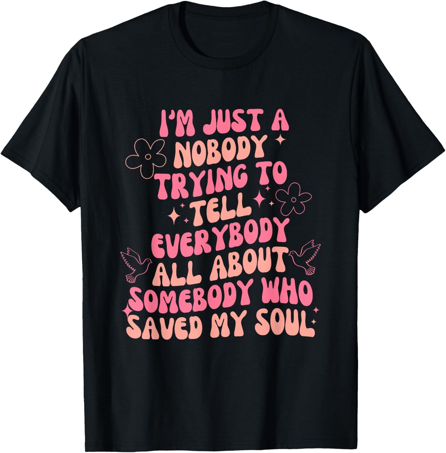 I'm Just Nobody Trying To Tell Everybody All About Somebody T-Shirt - T-Shirt | Black