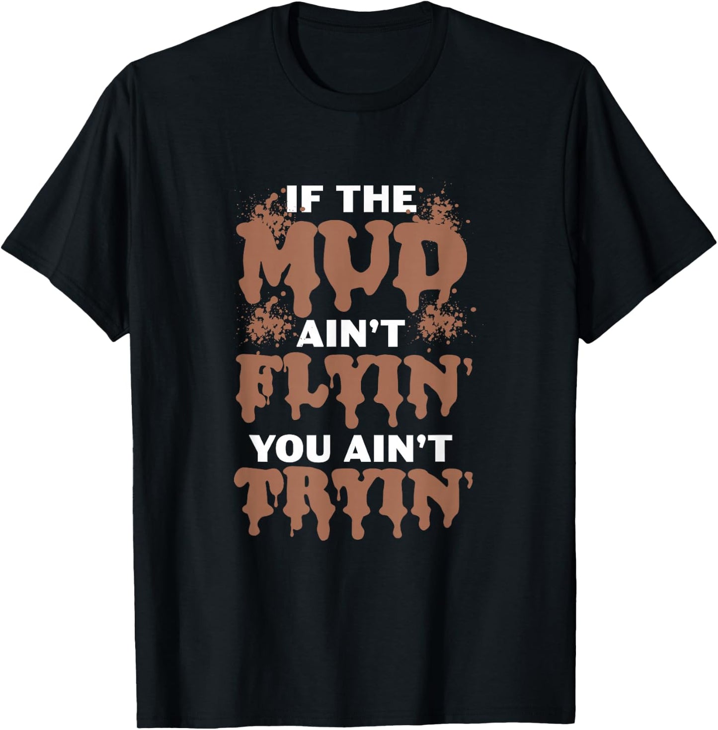 If The Mud Ain't Flyin You Ain't Tryin Mud Bogging Mudding T-Shirt - T-Shirt | Black