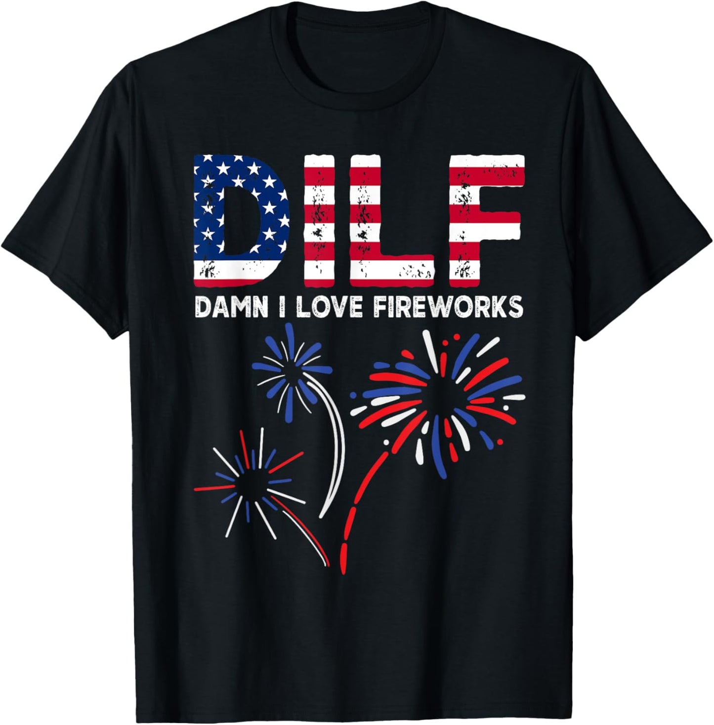 DILF Damn I Love Fireworks Funny American Patriotic July 4th T-Shirt - T-Shirt | Black