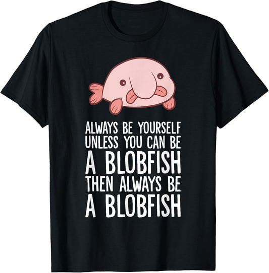 Always Be Yourself Unless You Can Be A Blobfish T-Shirt - T-Shirt | Black