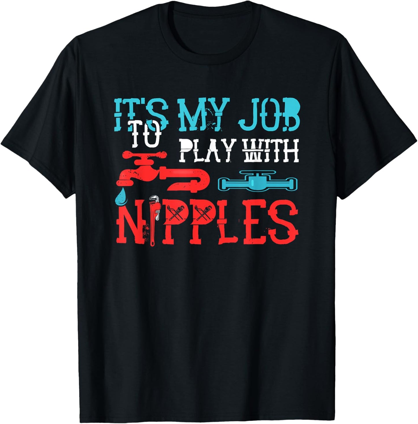 Its My Job To Play With Nipples Plumber Pipefitter Repairing T-Shirt - T-Shirt | Black