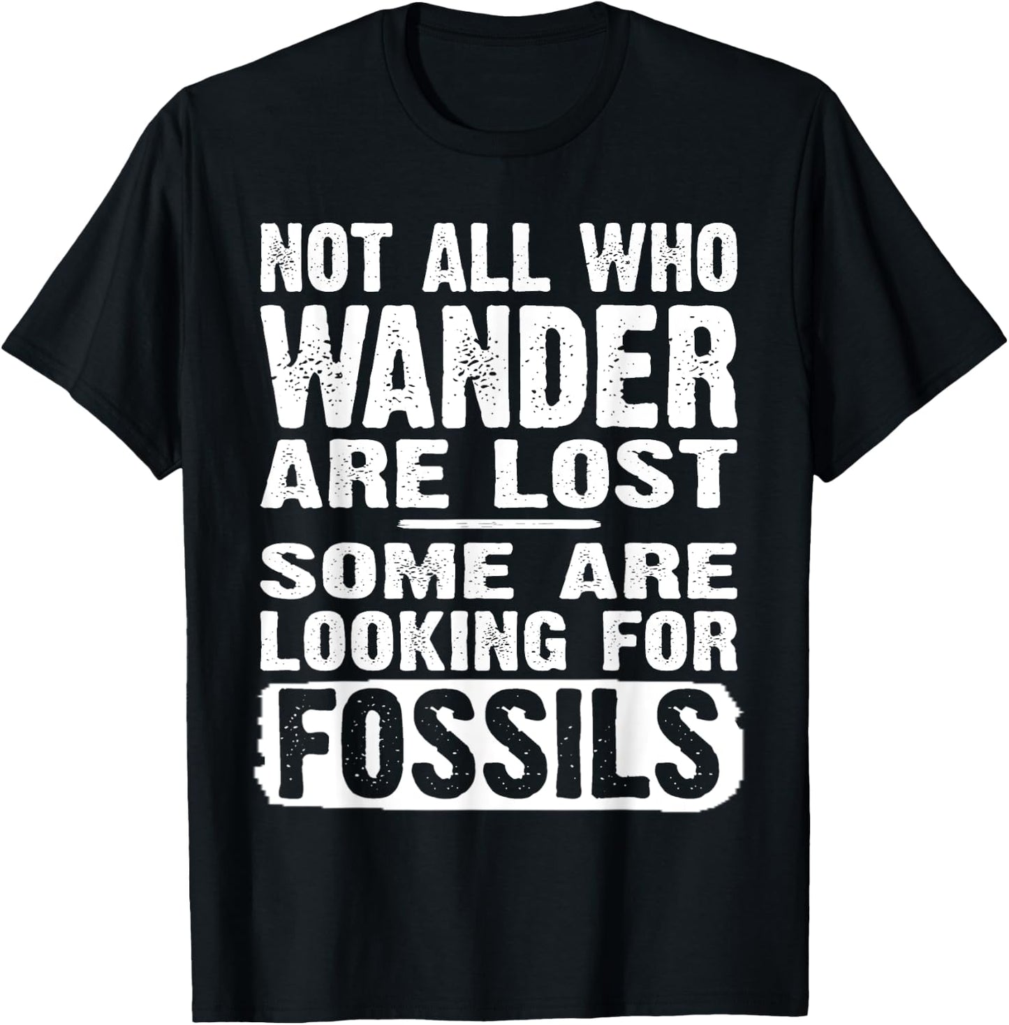 Not All Who Wander Are Lost Some Are Looking For Fossils T-Shirt - T-Shirt | Black