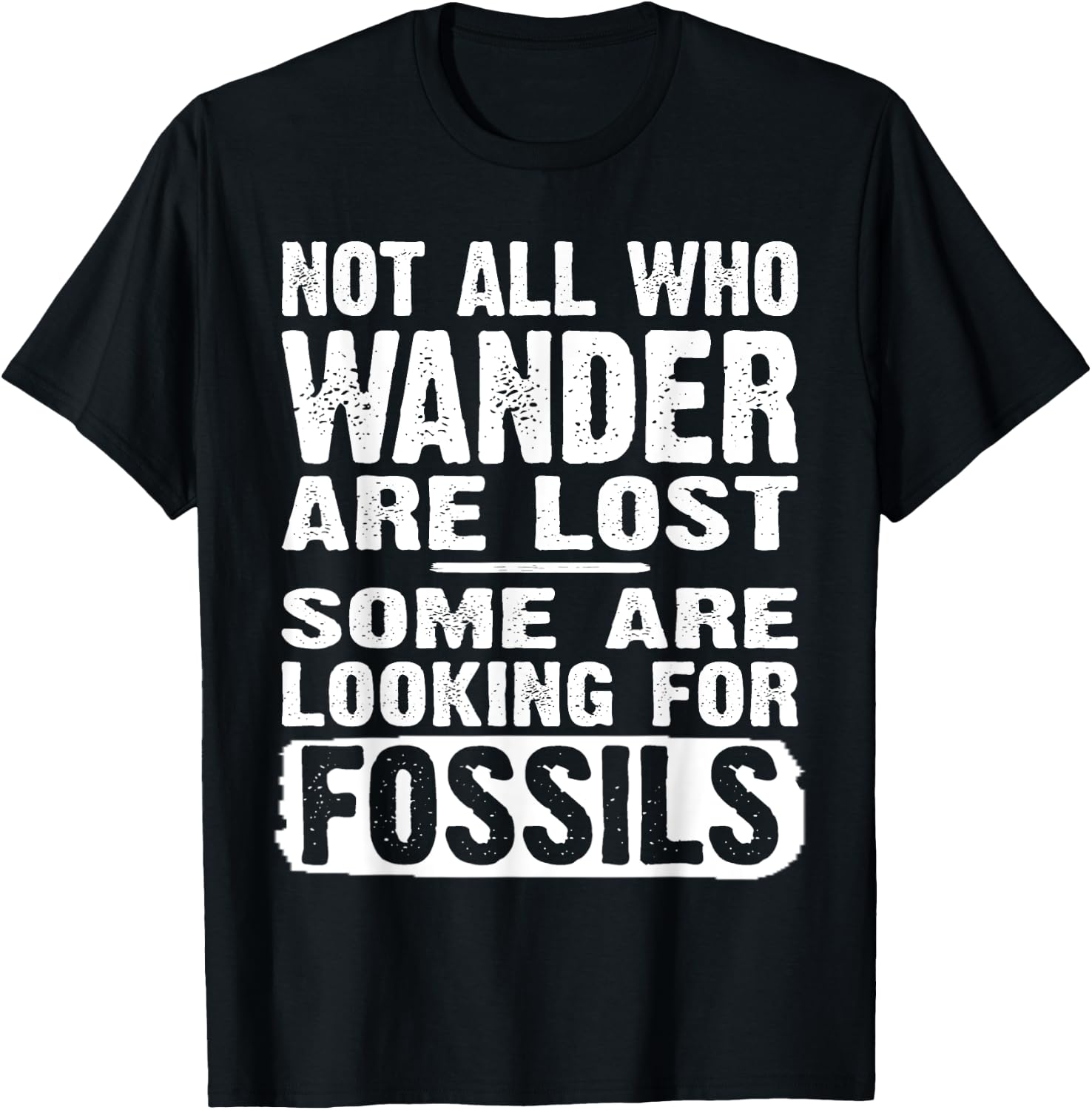 Not All Who Wander Are Lost Some Are Looking For Fossils T-Shirt - T-Shirt | Black