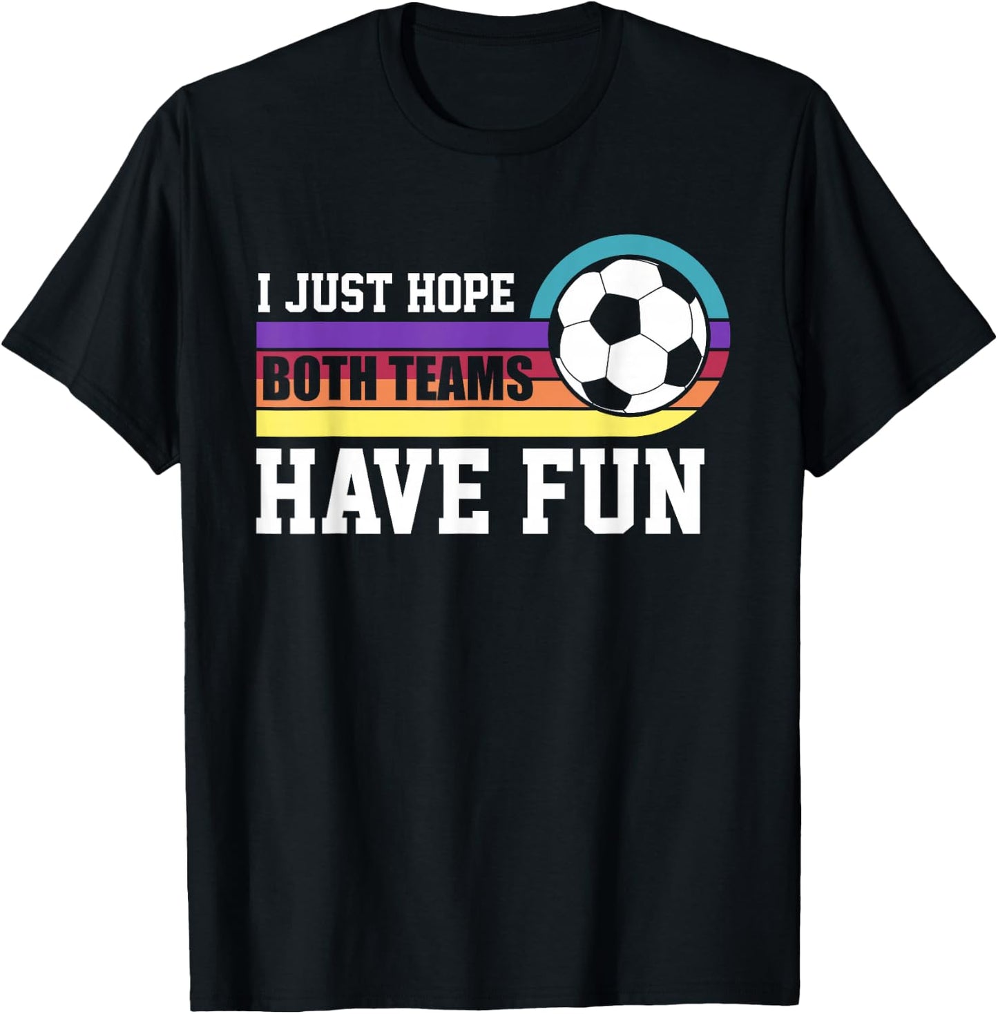 I Just Hope Both Teams Have Fun Soccer I Hope Both Teams T-Shirt - T-Shirt | Black
