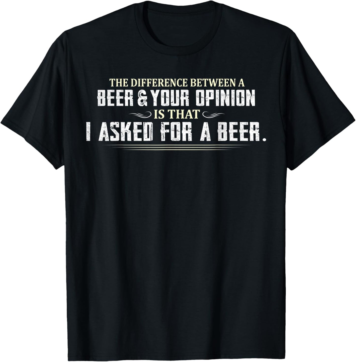 Difference Between Beer Your Opinion I Asked Beer Funny Gift T-Shirt - T-Shirt | Black