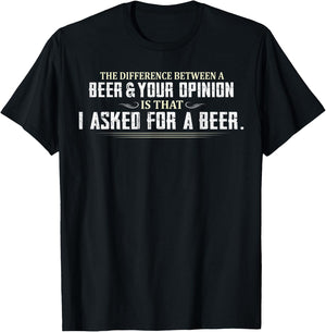 Difference Between Beer Your Opinion I Asked Beer Funny Gift T-Shirt - T-Shirt | Black