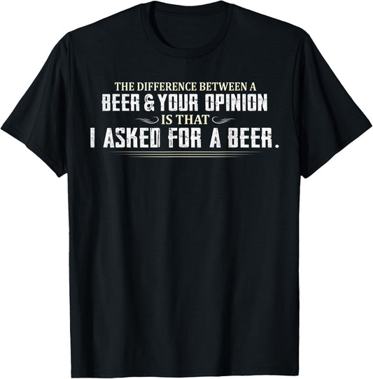 Difference Between Beer Your Opinion I Asked Beer Funny Gift T-Shirt - T-Shirt | Black