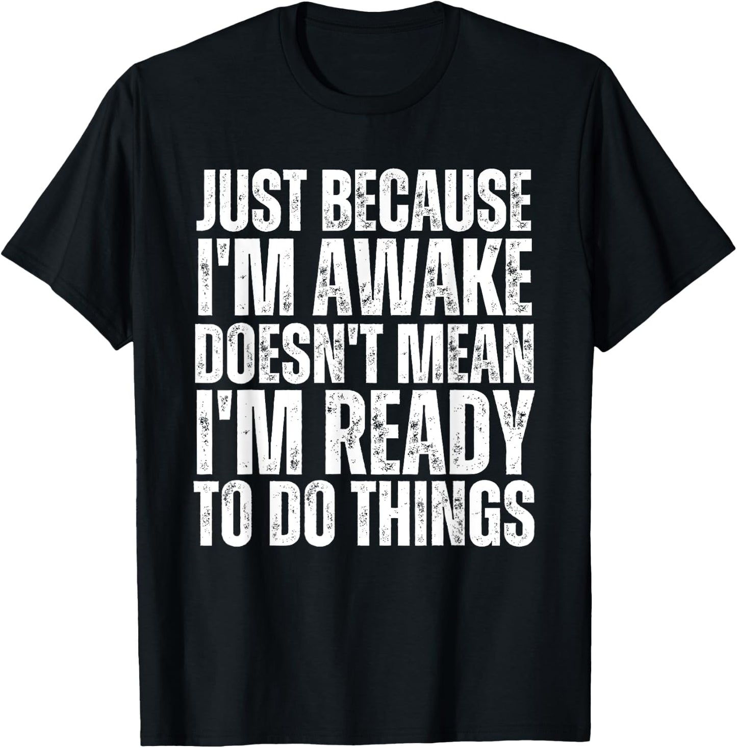 Just Because I'm Awake Doesn't Mean Im Ready Funny Sarcastic T-Shirt - T-Shirt | Black