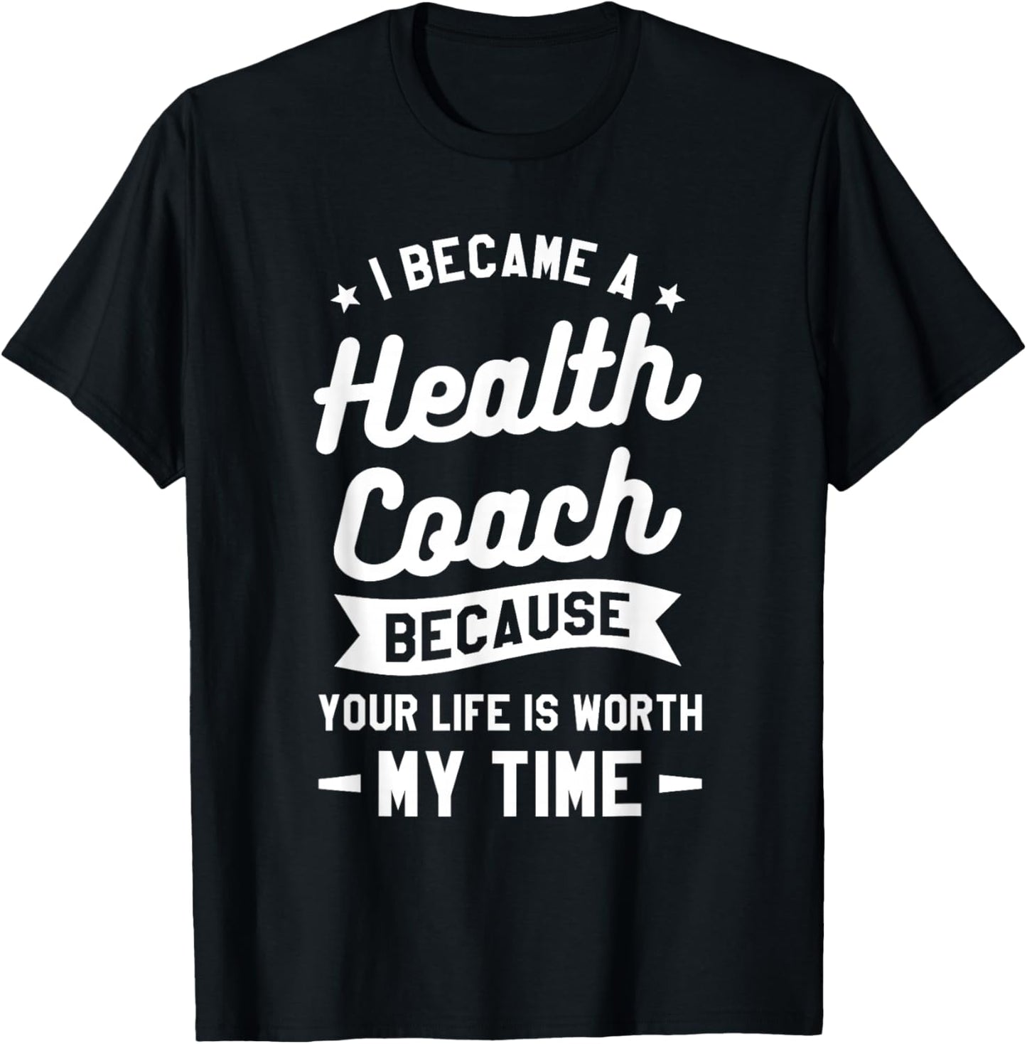 I Became A Health Coach Because Your Life Is Worth My Time T-Shirt - T-Shirt | Black