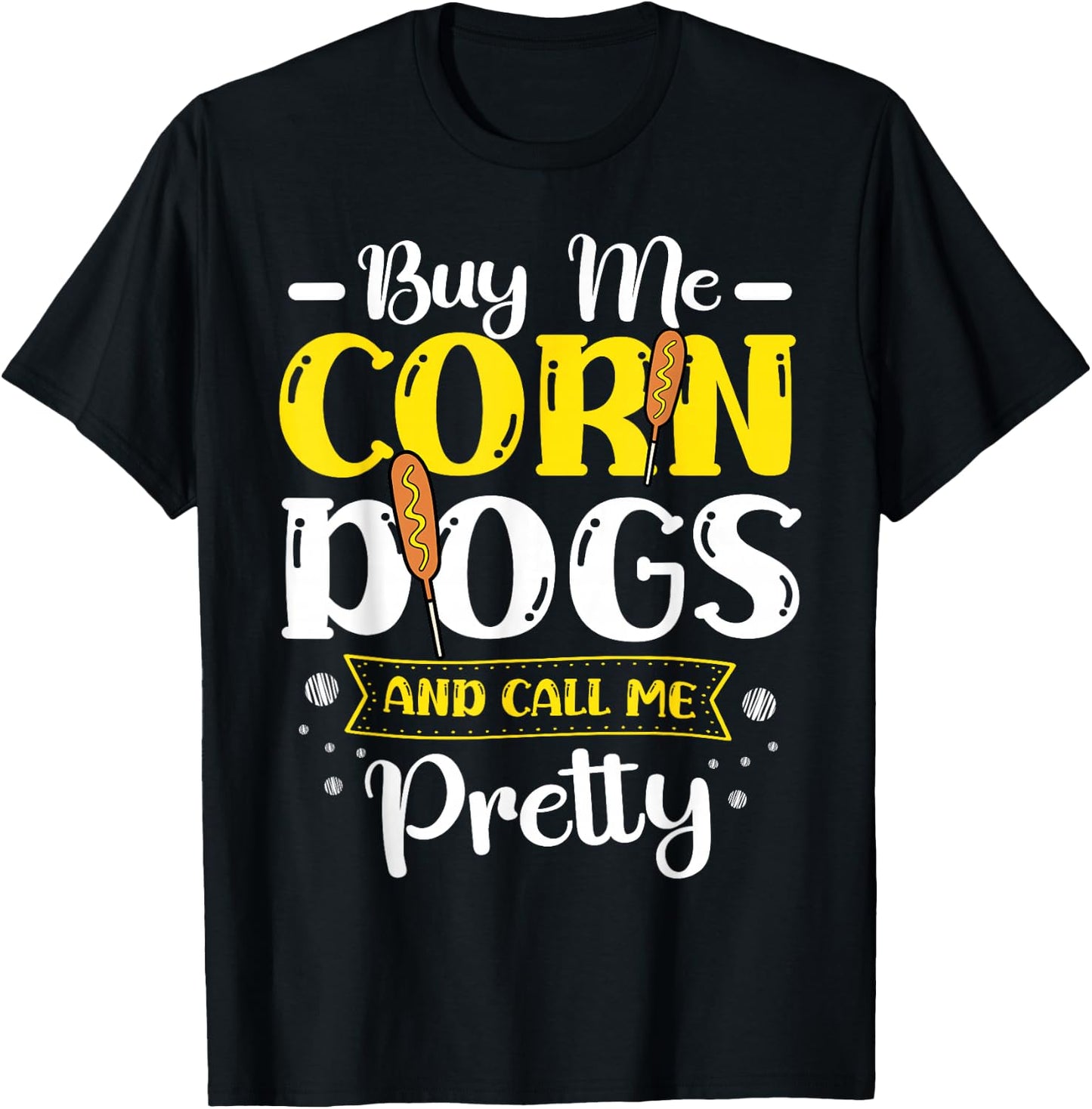 Buy Me Corndogs And Call Me Pretty Corndog Lover Food T-Shirt - T-Shirt | Black
