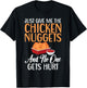 Just give me the Chicken Nuggets and no one gets Hurt Nugget T-Shirt - T-Shirt | Black