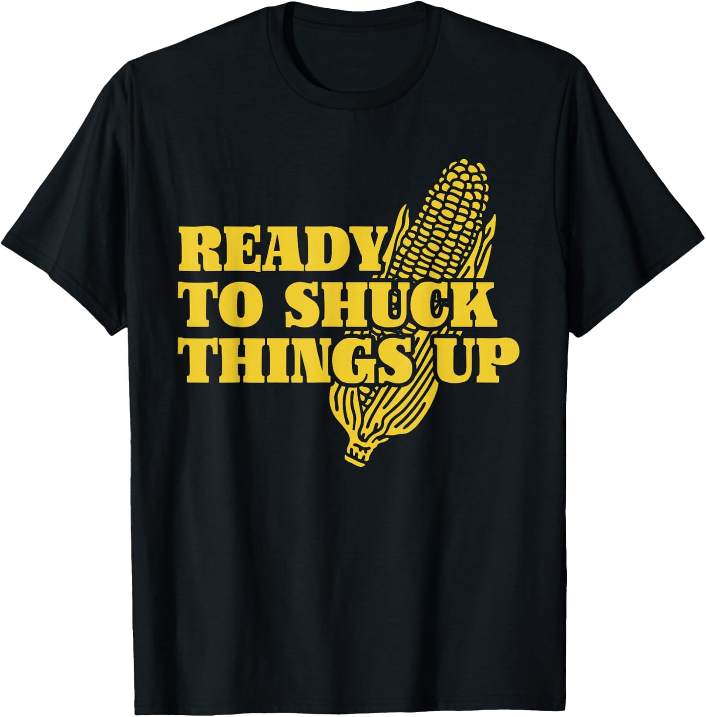 Ready To Shuck Things Up | Funny Corn T-Shirt - T-Shirt | Black