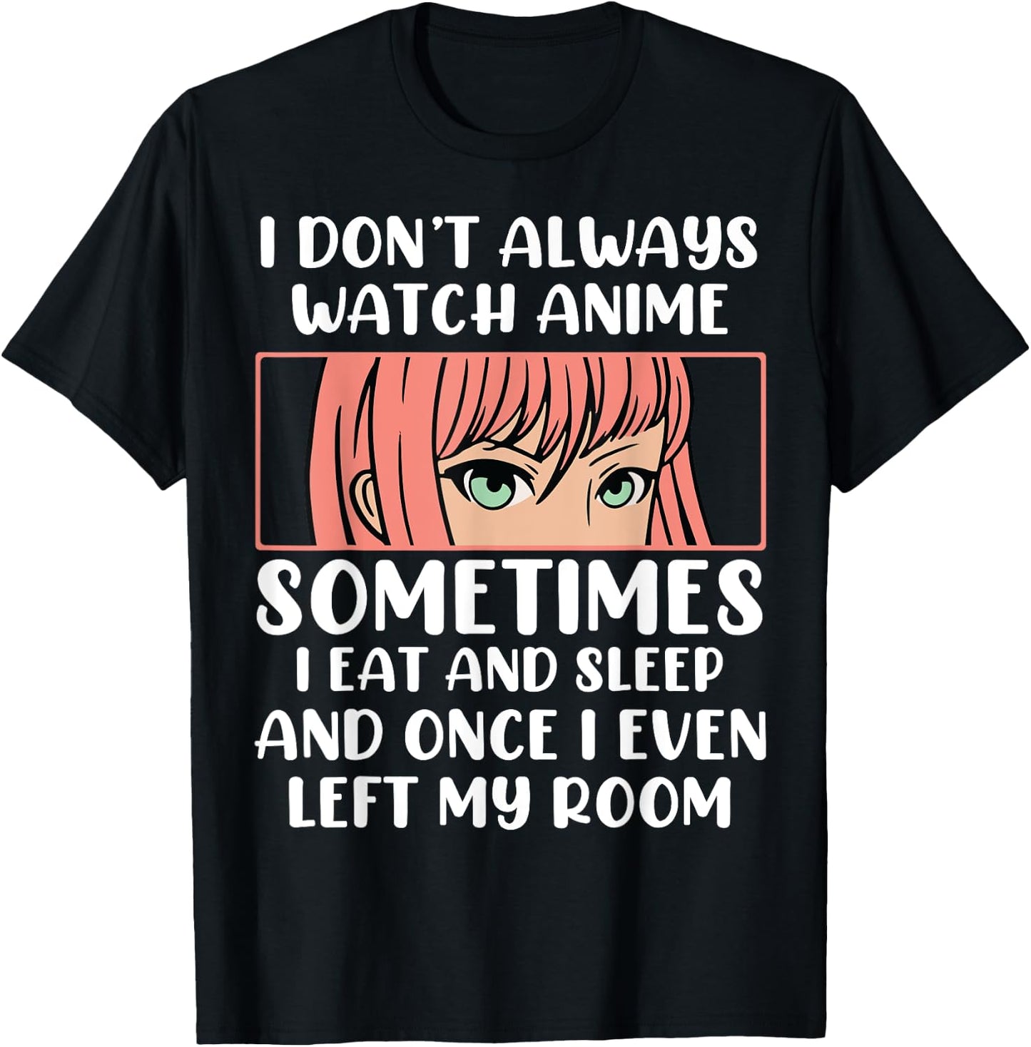 I Dont Always Watch Anime Sometimes I Eat And Sleep And Once T-Shirt - T-Shirt | Black