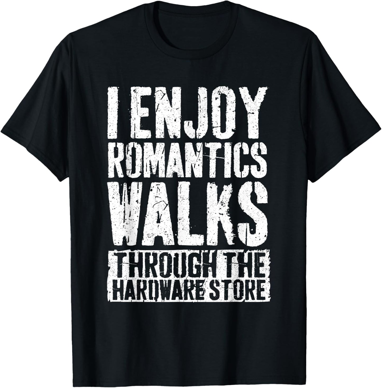 I Enjoy Romantics Walks Through The Hardware Store Shirt T-Shirt - T-Shirt | Black