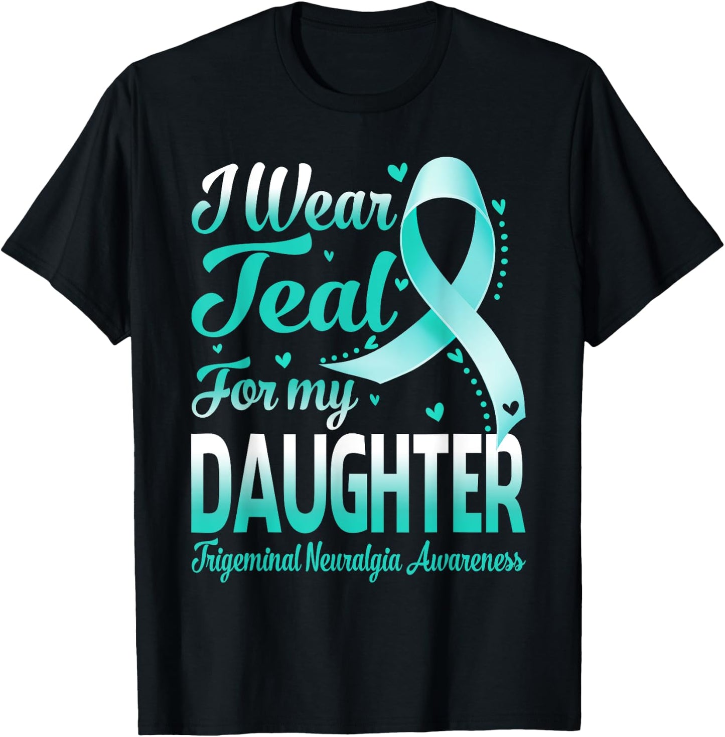 I Wear Teal For My Daughter Trigeminal Neuralgia Awareness T-Shirt - T-Shirt | Black